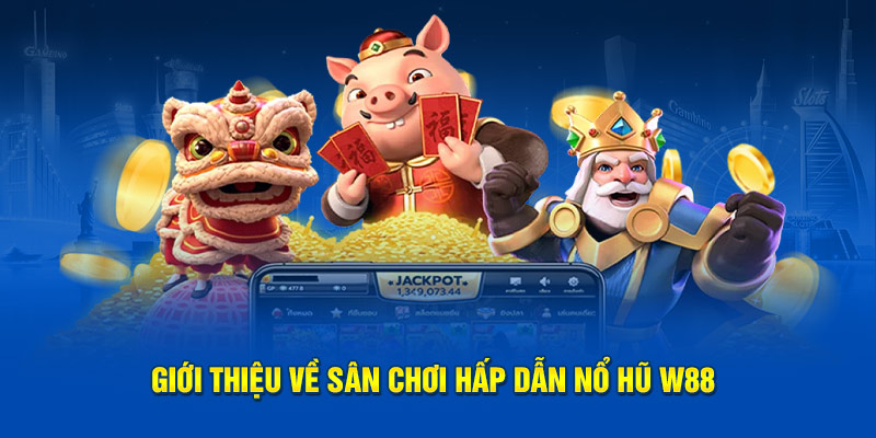 Giới thiệu về sân chơi hấp dẫn nổ hũ W88