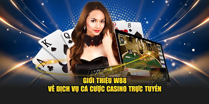 Giới thiệu W88 về dịch vụ cá cược casino trực tuyến