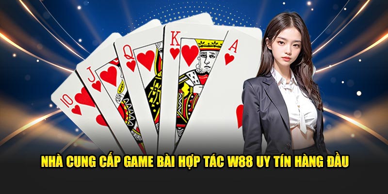 Nhà cung cấp game bài hợp tác W88 uy tín hàng đầu