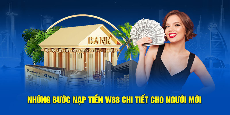 Những bước nạp tiền W88 chi tiết cho người mới