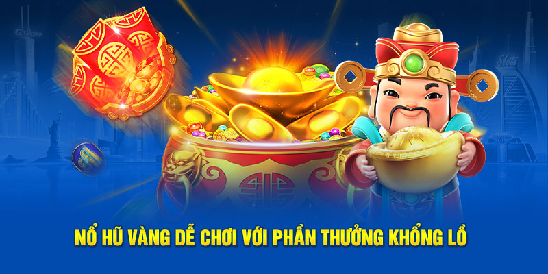 Nổ Hũ Vàng dễ chơi với phần thưởng khổng lồ 