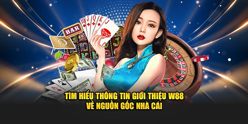       Tìm hiểu thông tin giới thiệu W88 về nguồn gốc nhà cái