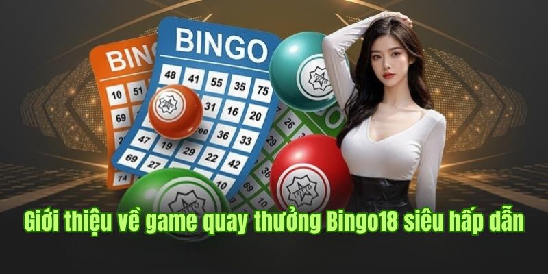 Giới thiệu về game quay thưởng Bingo18 siêu hấp dẫn