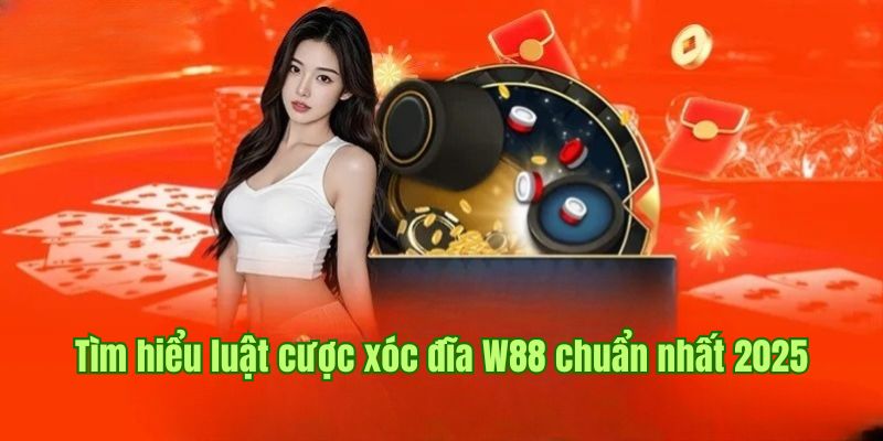 Tìm hiểu luật cược xóc đĩa W88 chuẩn nhất 2025